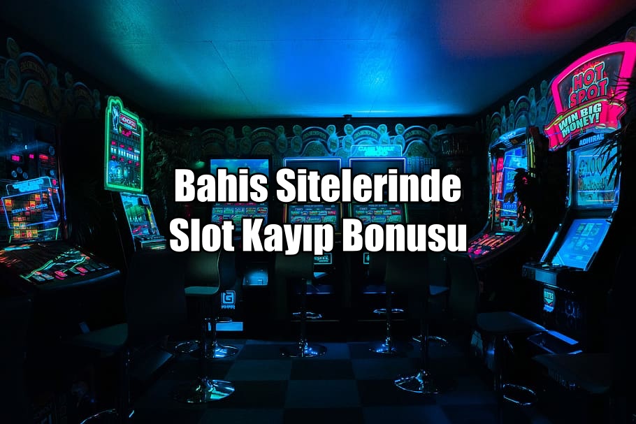 Bahis Sitelerinde Slot Kayıp Bonusu